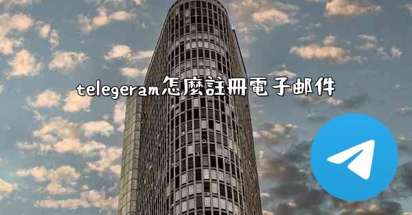 telegeram怎麼註冊電子邮件