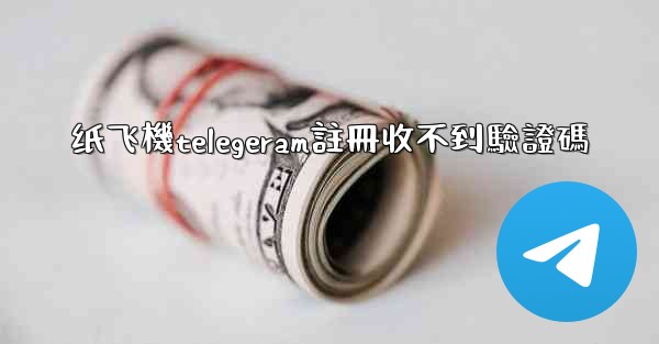 纸飞機telegeram註冊收不到驗證碼