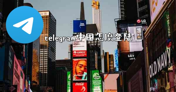 telegram中國怎麼登陆