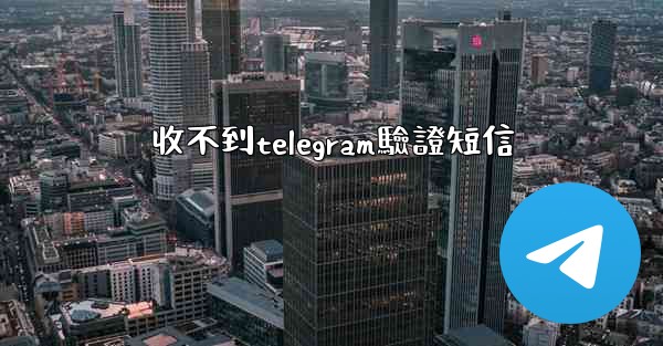 <b>收不到telegram驗證短信</b>
