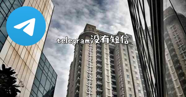 <b>telegram没有短信</b>