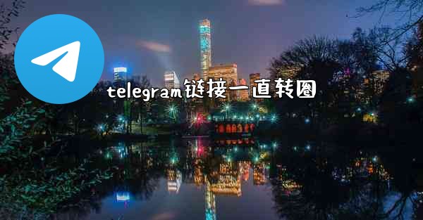 telegram链接一直转圈
