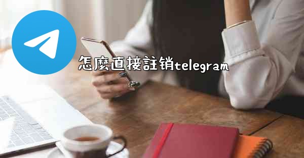 怎麼直接註销telegram