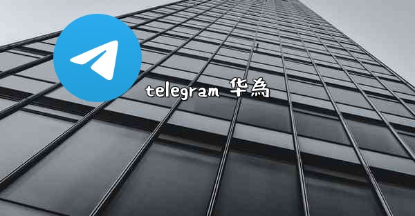 telegram 华為