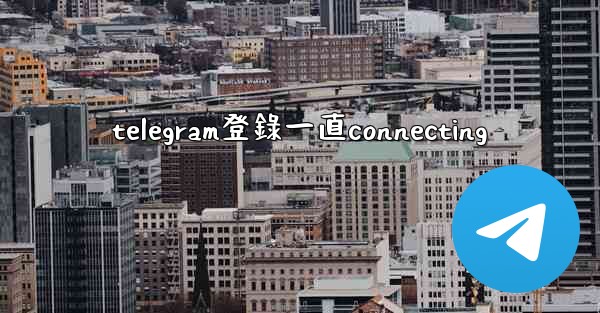 telegram登錄一直connecting