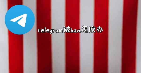 telegram被ban怎麼办