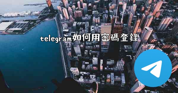 telegram如何用密碼登錄