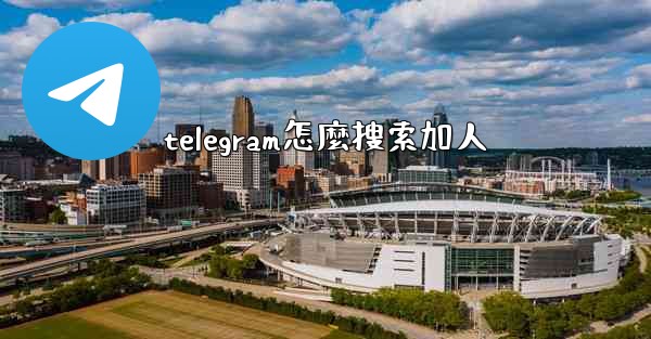 telegram怎麼搜索加人