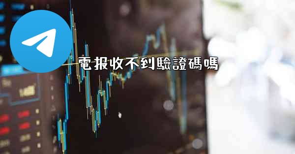 電报收不到驗證碼嗎