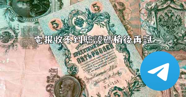 電报收不到驗證碼稍後再試