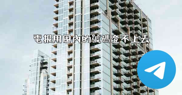 電报用國內的號碼登不上去