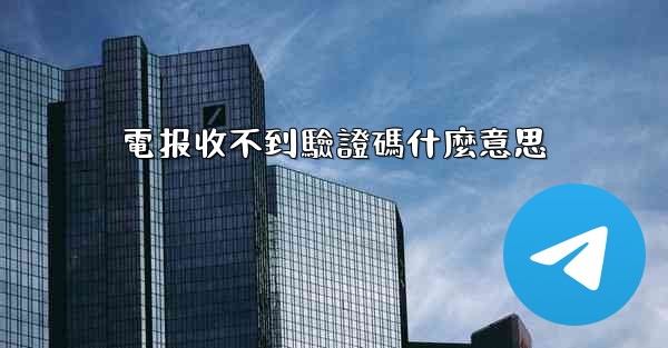 電报收不到驗證碼什麼意思
