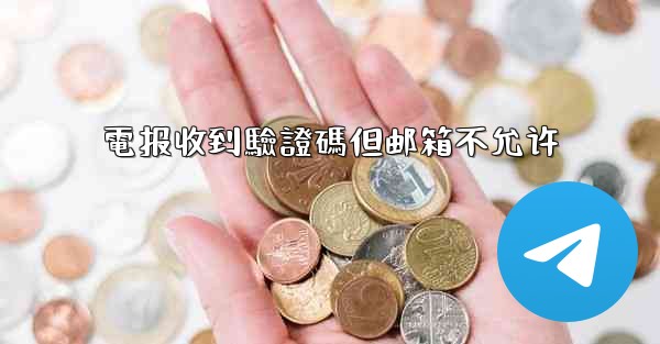 電报收到驗證碼但邮箱不允许