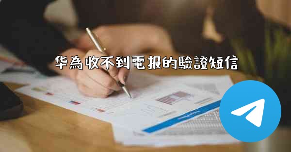 华為收不到電报的驗證短信