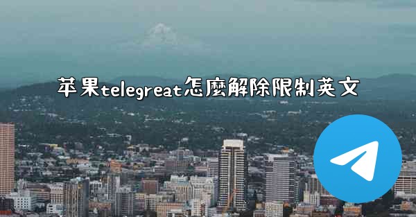 苹果telegreat怎麼解除限制英文