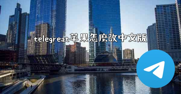 telegreat苹果怎麼改中文版