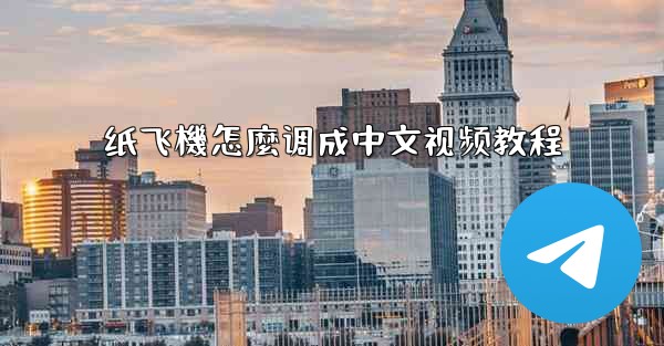 <b>纸飞機怎麼调成中文视频教程</b>