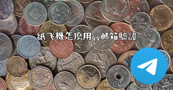 <b>纸飞機怎麼用qq邮箱驗證</b>