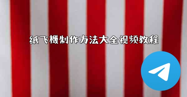 纸飞機制作方法大全视频教程