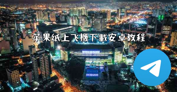 苹果纸上飞機下載安卓教程