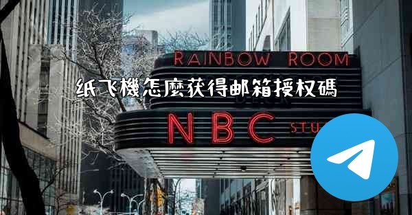 纸飞機怎麼获得邮箱授权碼