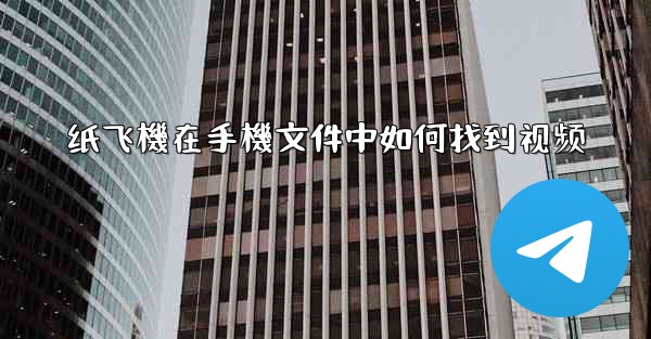 纸飞機在手機文件中如何找到视频