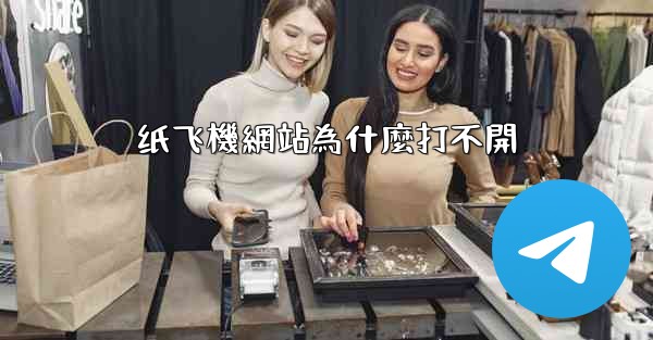 <b>纸飞機網站為什麼打不開</b>