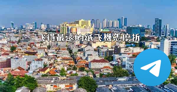 飞得最遠的纸飞機怎麼折