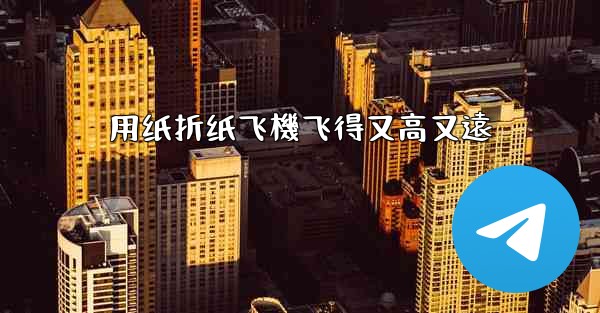 用纸折纸飞機飞得又高又遠