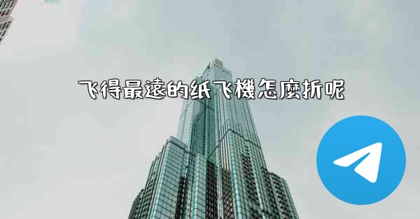 飞得最遠的纸飞機怎麼折呢