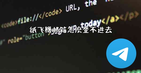 纸飞機邮箱怎麼登不进去