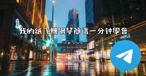 <b>我的纸飞機钢琴簡谱一分钟學會</b>