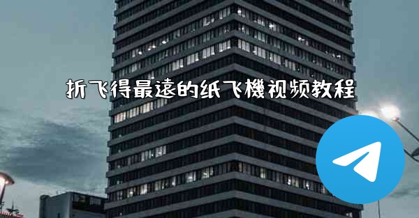 折飞得最遠的纸飞機视频教程