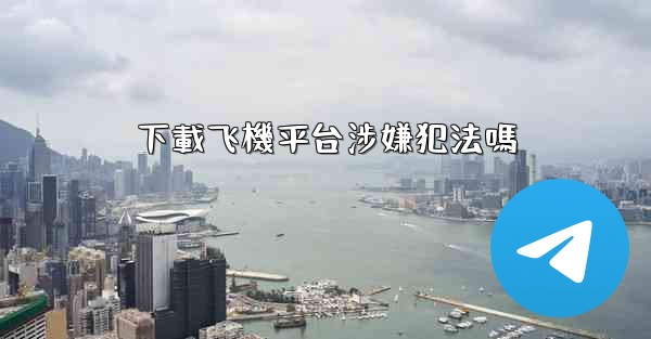 下載飞機平台涉嫌犯法嗎