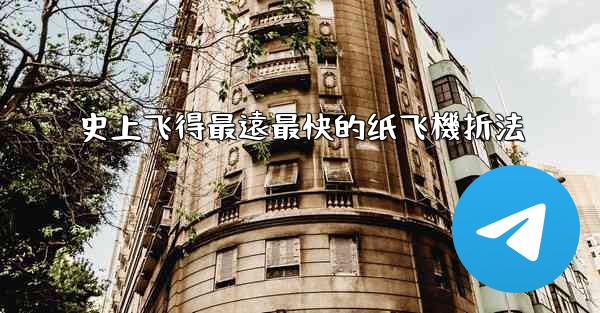 史上飞得最遠最快的纸飞機折法