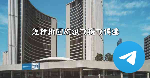 怎样折回旋纸飞機飞得遠