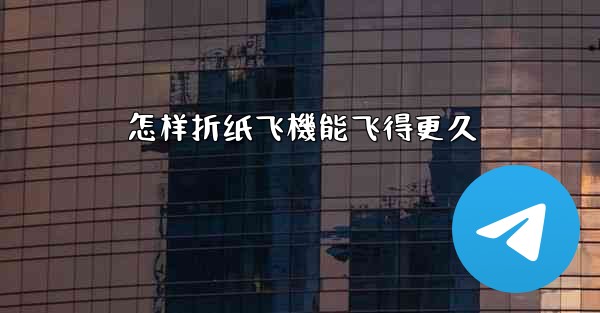 <b>怎样折纸飞機能飞得更久</b>