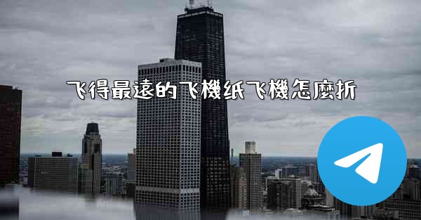 飞得最遠的飞機纸飞機怎麼折