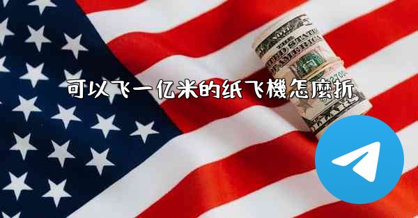 可以飞一亿米的纸飞機怎麼折