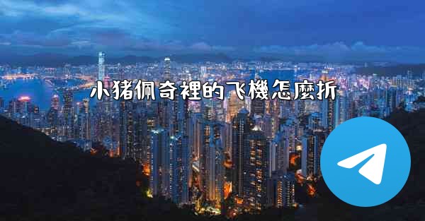 小猪佩奇裡的飞機怎麼折