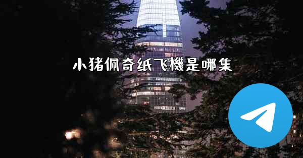 小猪佩奇纸飞機是哪集