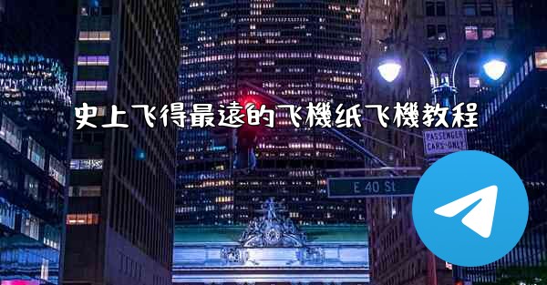 史上飞得最遠的飞機纸飞機教程