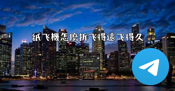 纸飞機怎麼折飞得遠飞得久