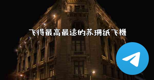 飞得最高最遠的苏珊纸飞機