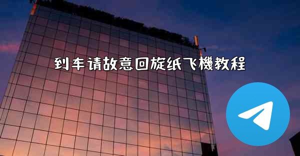 <b>到车请故意回旋纸飞機教程</b>