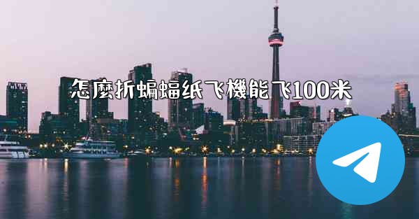 怎麼折蝙蝠纸飞機能飞100米