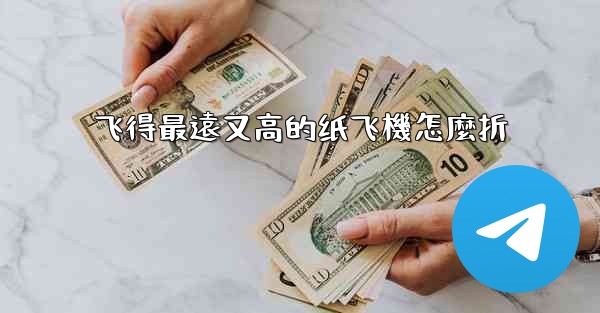 飞得最遠又高的纸飞機怎麼折