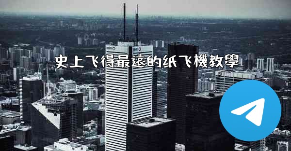 史上飞得最遠的纸飞機教學
