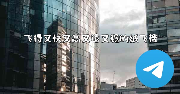 飞得又快又高又遠又穩的纸飞機