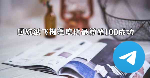回旋纸飞機怎麼折最簡單100成功